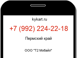 Информация о номере телефона +7 (992) 224-22-18: регион, оператор