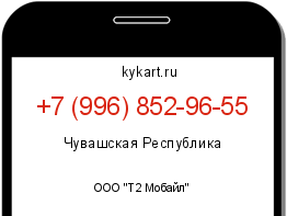 Информация о номере телефона +7 (996) 852-96-55: регион, оператор