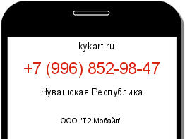 Информация о номере телефона +7 (996) 852-98-47: регион, оператор